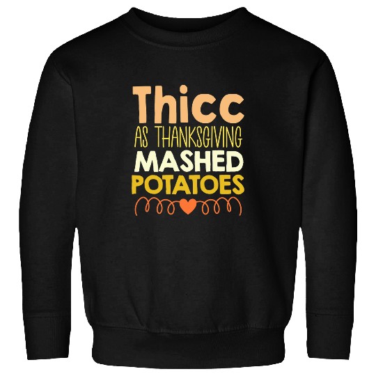 Thicc thick as thanksgiving mashed potatoes funny dinner Sweatshirts