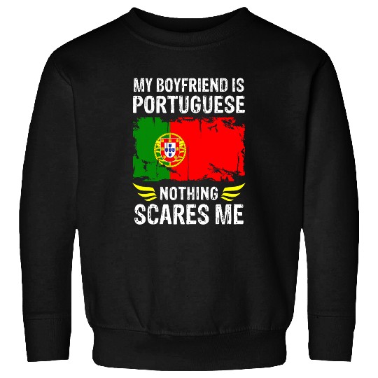 My Boyfriend Is Portuguese Nothing Scares Me Portugal Flag Sweatshirts