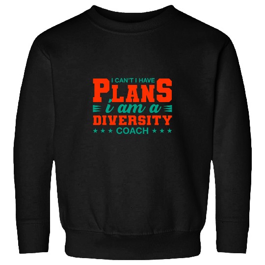 I Cant I Have Plans Diversity Coachs Funny Culture Humor Sweatshirts