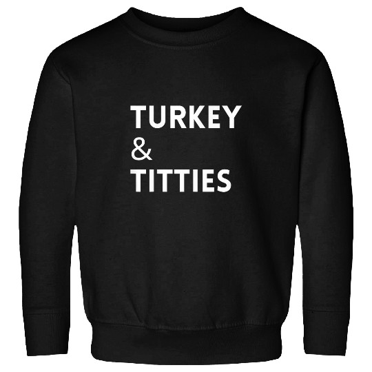 Turkey and Titties Sweatshirts