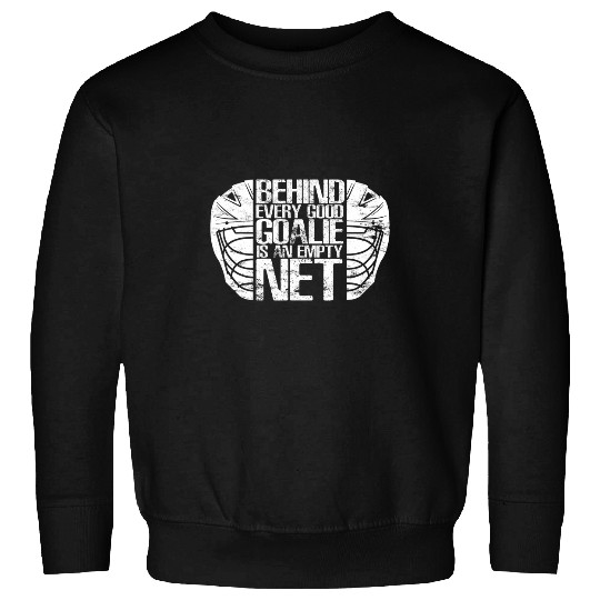 Behind Every Good Goalie Is An Empty Net Team Game Hockey Sweatshirts