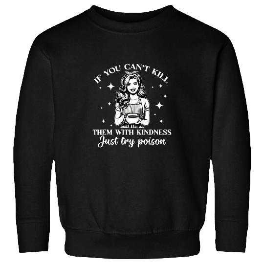 If You Cant Kill Them With Kindness Just Try Poison Sweatshirts