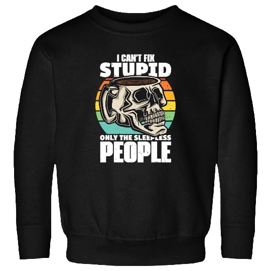 Coffe Quote I Cant Fix Stupid Only The Sleepless Barista Sweatshirts