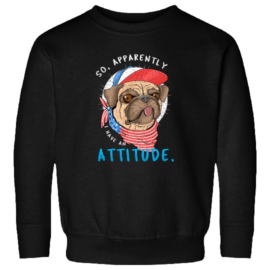 Dumb Pug Dog So Apparently I Have An Attitude Merica flag Sweatshirts