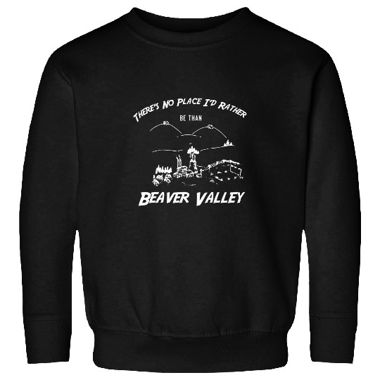 Theres No Place Id Rather Be Than Beaver Valley Sweatshirts