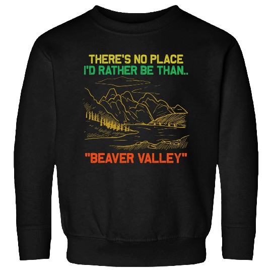 Theres No Place Id Rather Be Than Beaver Valley Funny Sweatshirts