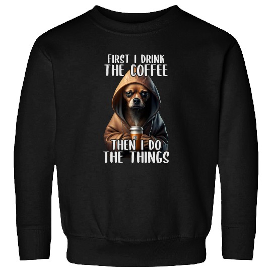 First I Do The Coffee Coffee Sarcastic Chihuahua Grumpy Sweatshirts
