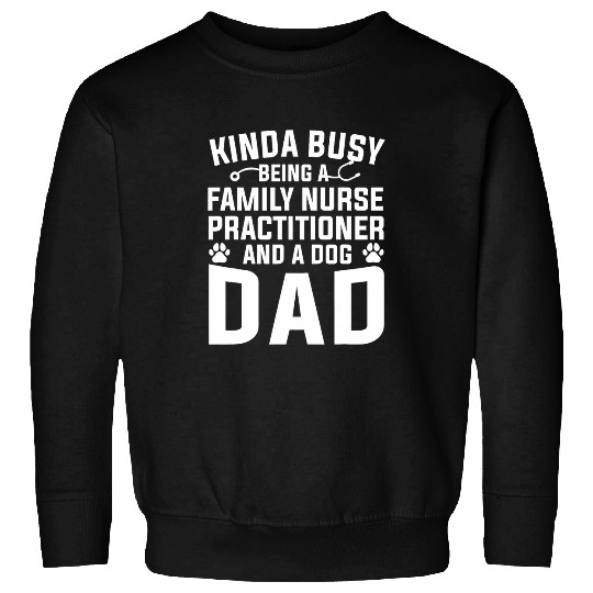 Kinda Busy Being A Family nurses Practitioner And A Dog Dad Sweatshirts