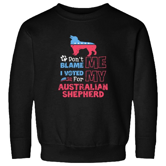 Dont Blame Me I Voted For My Australian Shepherd Sweatshirts