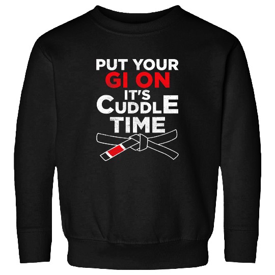 Put Your Gi On Its Cuddle Time BJJ MMA Jujitsu Jiu Jitsu Sweatshirts