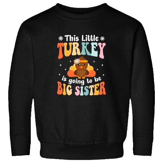 This Little Turkey Is Going To Be A Big Sister Thanksgiving 22 Sweatshirts