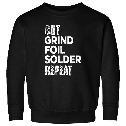 Cut grind foil solder repeat Stained Glass Artist Sweatshirts