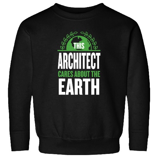 This Architect Cares About the Earth Architecture Sayings Sweatshirts