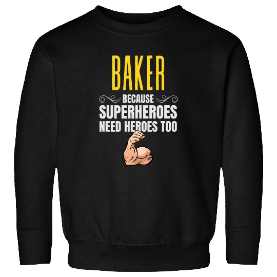 Baker    Because Superheroes Need Heroes Too Sweatshirts