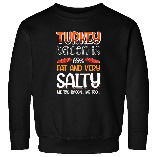 Turkey Bacon Is 69 Fat And Very Salty  Me Too Bacon Me Too Sweatshirts