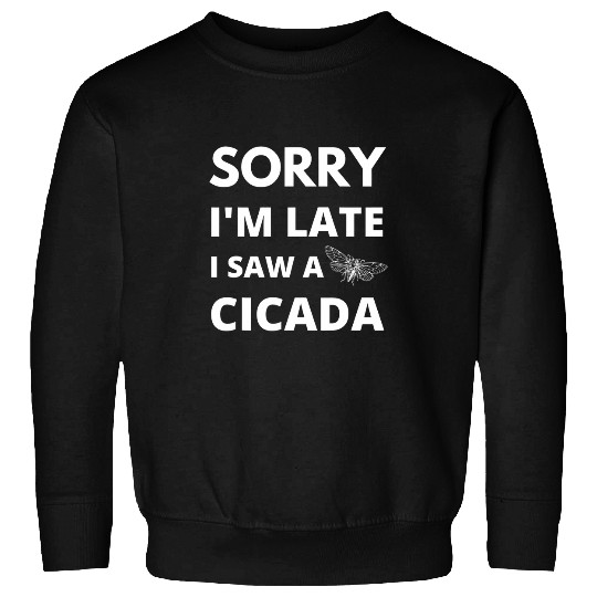 Sorry Im Late I Saw A Cicada Sweatshirts