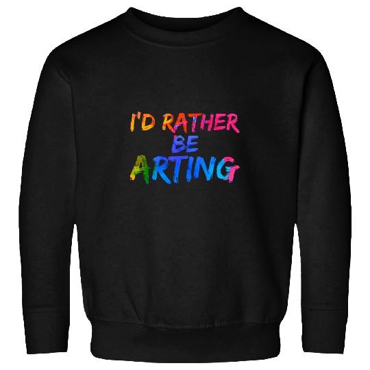 Creative Sketching Id Rather Be Arting Artist Painter Sweatshirts