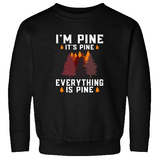 Im Pine Its Pine Everything is Pine tree forest nature Sweatshirts