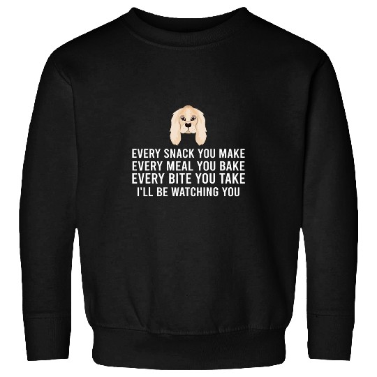 Cocker Spaniel Every Snack You Make Every Meal You Bake 1 Sweatshirts