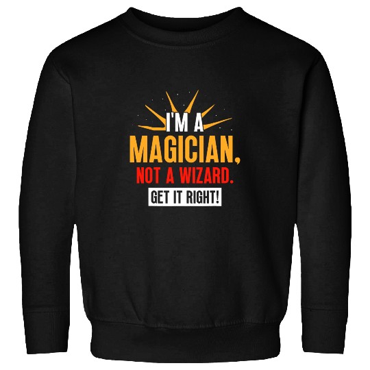 Im A Magician Not A Wizard Get It Right Magic Magician 21 Sweatshirts