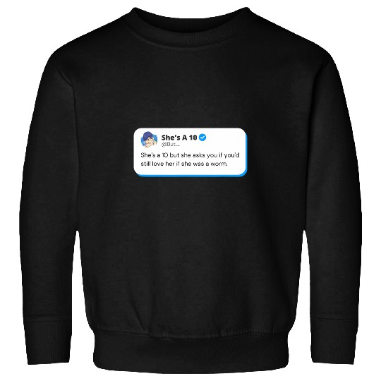 Shes A 10 But Asks If You Still Love Her If She Was A Worm Sweatshirts