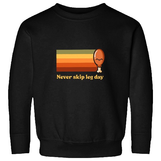 Turkey Leg Day 2Never Skip Leg Day Thanksgiving Sweatshirts