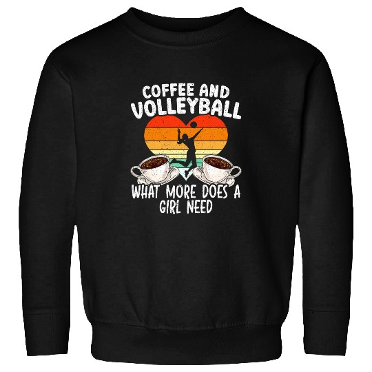 Coffee And Volleyball What More Does A Girl Need Caffeine Sweatshirts