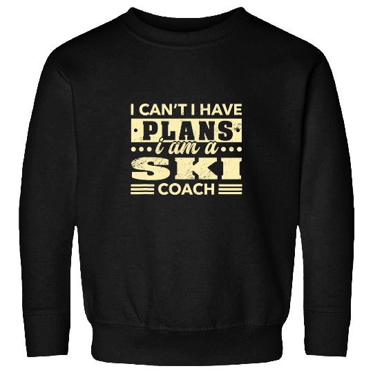 I Cant I Have Plans Skis Coachs Funny Skiing Instructor Humor 1 Sweatshirts