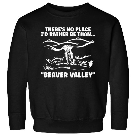 Theres No Place Id Rather Be Than Beaver Valley Funny Adult Sweatshirts