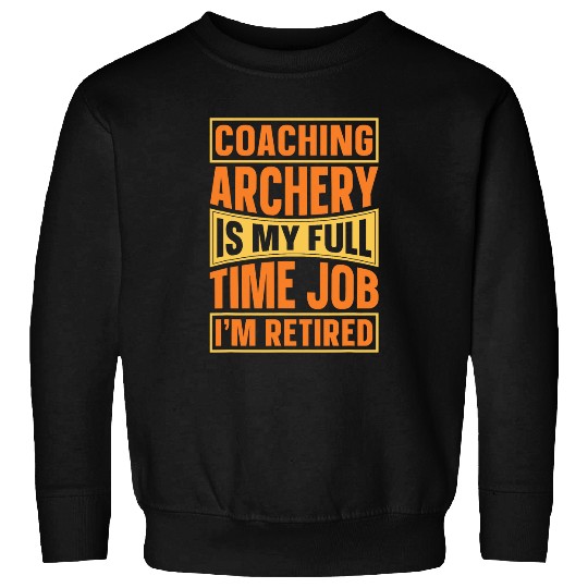 Coaching Archery Is My Full Time Job Bow Archery Coach Sweatshirts