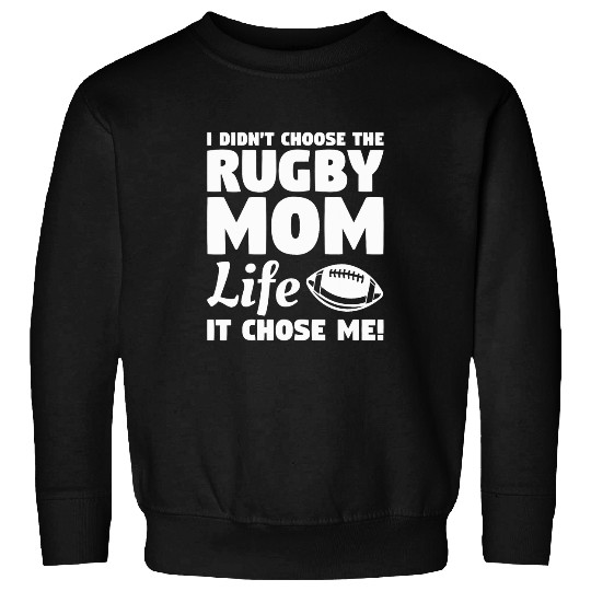 I Didnt Choose The Rugby Mom Life It Chose Me Sweatshirts