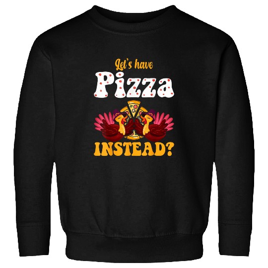 turkey lets have pizza instead 2thanksgiving 2 Sweatshirts