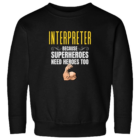 Interpreter    Because Superheroes Need Heroes Too Sweatshirts