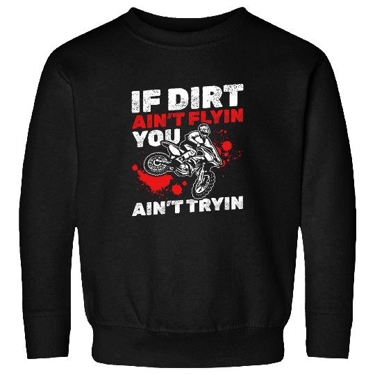Dirt Bike Motocross I If Dirt Aint Flyin You Aint Tryin Sweatshirts