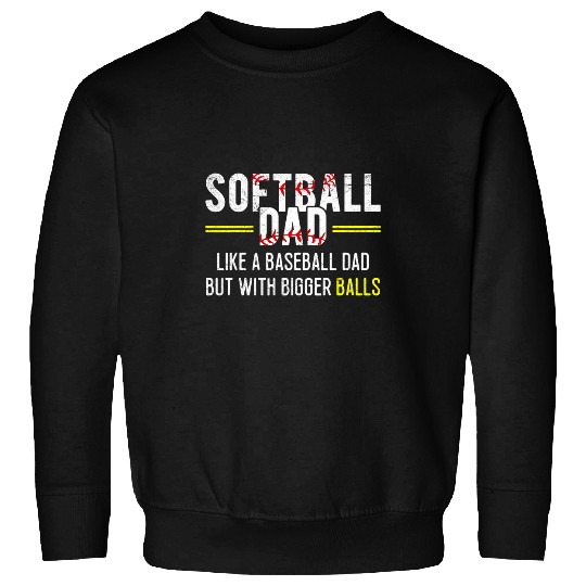Softball Dad like a Baseball Dad but with Bigger Balls 9 Sweatshirts