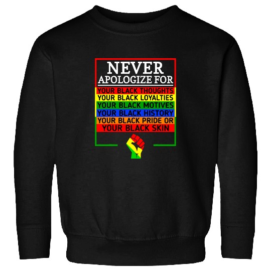 Never Apologize For Your Blackness Black History Month 4 Sweatshirts