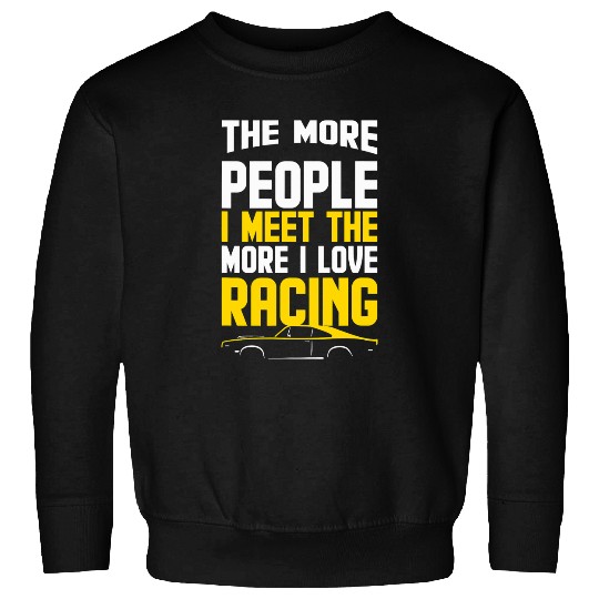 The More People I Meet The More I Love Racing Funny Racer Sweatshirts