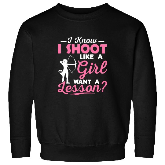 I Know I Shoot Like A Girl Want A Lesson Archer Archery Sweatshirts
