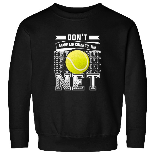Dont Make Me Come To The Net For A Tennis Player 1 Sweatshirts