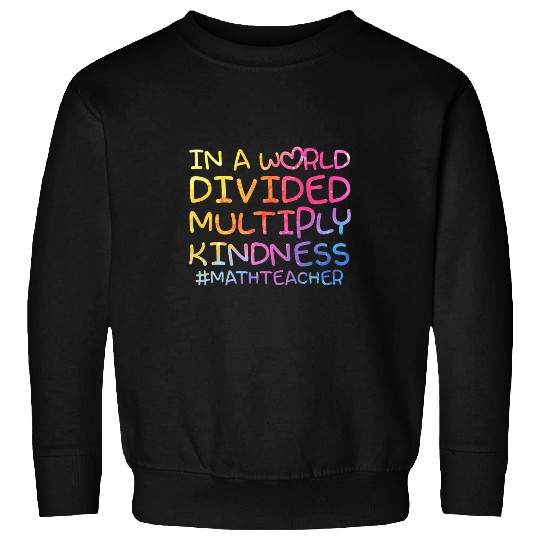 math teacher in a world divided multiply kindness 6 Sweatshirts
