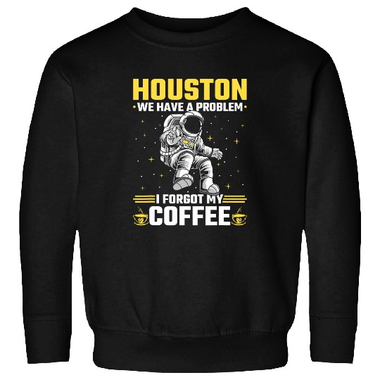 Houston Outer Space Coffee We Have A Problem Astronau Sweatshirts