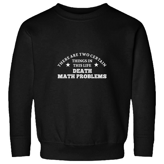There are two certain things death and math problems Sweatshirts