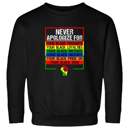 Never Apologize For Your Blackness Black History Month Sweatshirts