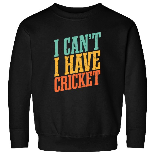 I Cant I Have Cricket Sweatshirts