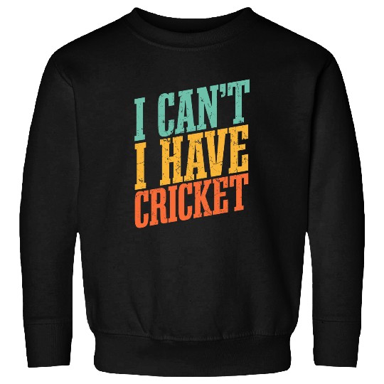 I Cant I Have Cricket Sweatshirts