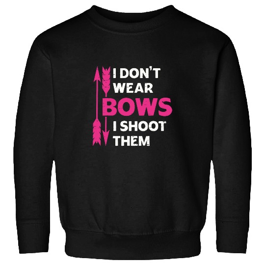 I Dont Wear Bows I Shoot Them Girls Archery Bow Hunting Sweatshirts