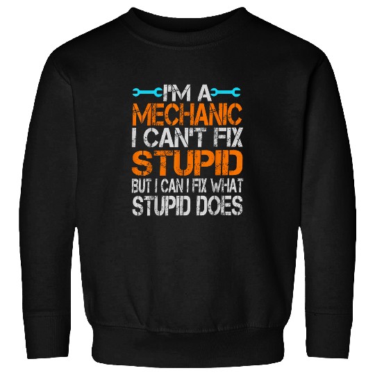 Im a Mechanic I Cant Fix Stupid Auto Engine Technician Sweatshirts