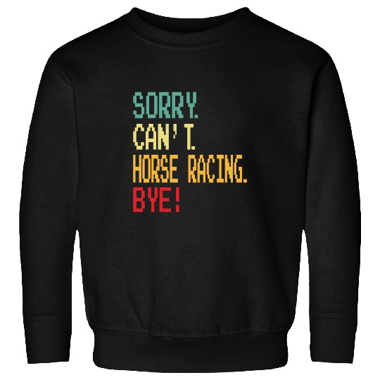 Sorry Cant Horse Racing Bye Funny Horse Race Sweatshirts