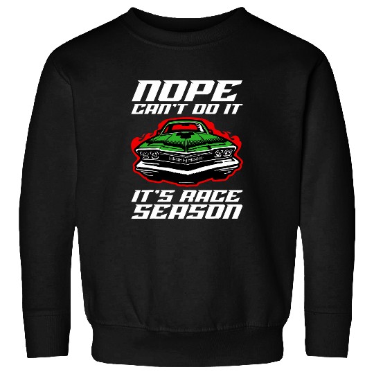 Nope Cant Do It Its Race Season Car Racing Lover Sweatshirts
