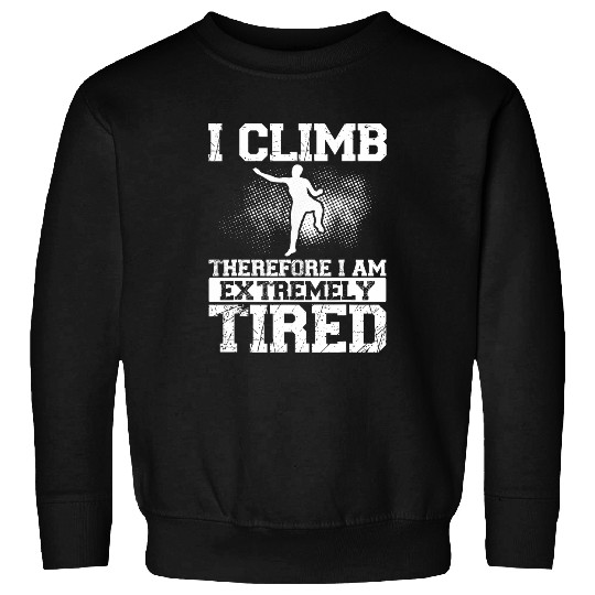 I Climb Therefore I Am Extremely Tired Rock Climbing Sweatshirts